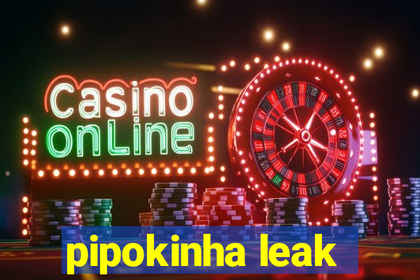 pipokinha leak